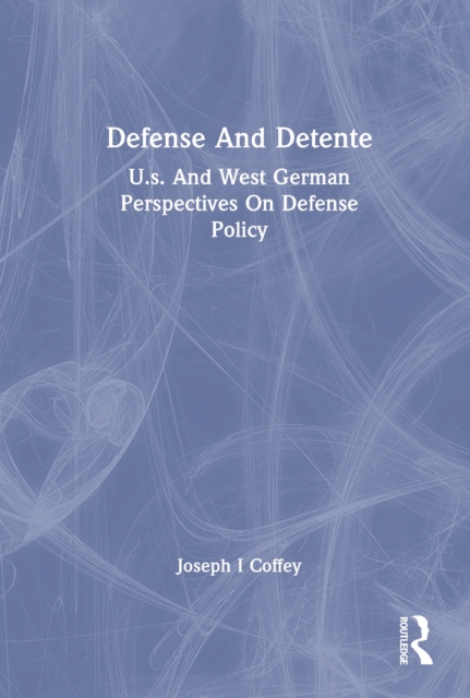 Defense and Detente : U.S. and West German Perspectives On Defense Policy, Paperback / softback Book