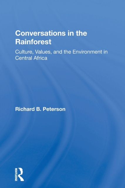 Conversations in the Rainforest : Culture, Values, and the Environment in Central Africa, Paperback / softback Book