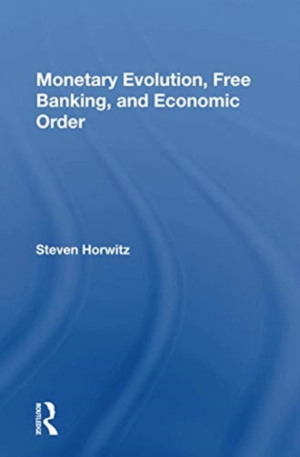 Monetary Evolution, Free Banking, And Economic Order, Paperback / softback Book
