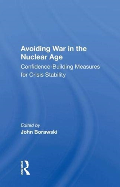 Avoiding War in the Nuclear Age : Confidence-Building Measures for Crisis Stability, Paperback / softback Book