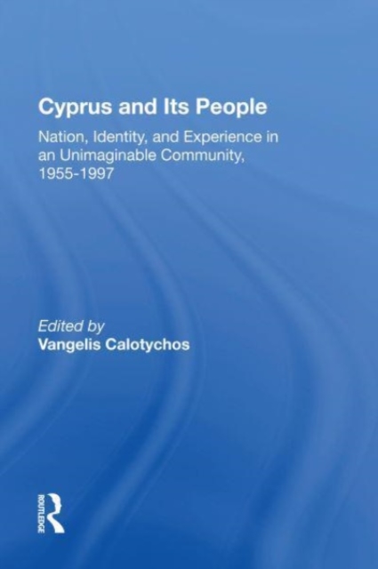 Cyprus And Its People : Nation, Identity, And Experience In An Unimaginable Community, 1955-1997, Paperback / softback Book