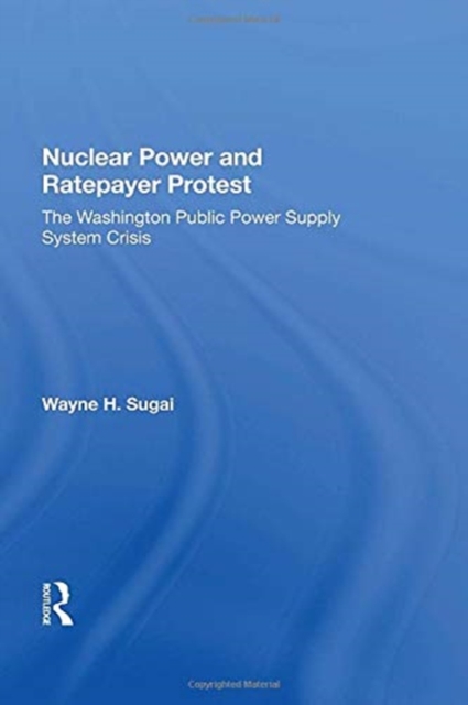 Nuclear Power And Ratepayer Protest : The Washington Public Power Supply System Crisis, Paperback / softback Book