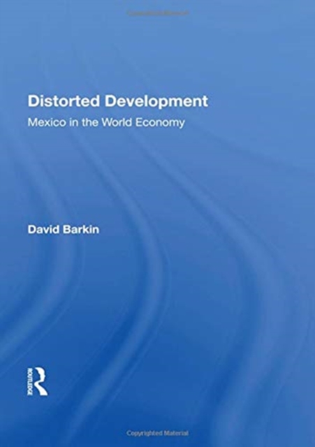Distorted Development : Mexico In The World Economy, Paperback / softback Book