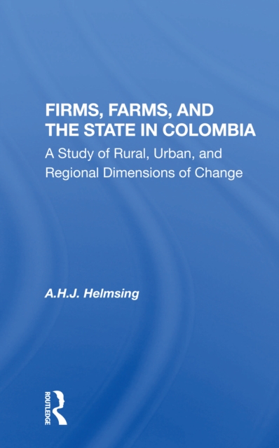 Firms, Farms, And The State In Colombia : A Study Of Rural, Urban, And Regional Dimensions Of Change, Paperback / softback Book