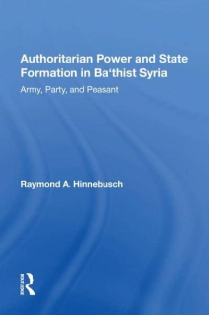 Authoritarian Power And State Formation In Ba`thist Syria : Army, Party, And Peasant, Paperback / softback Book