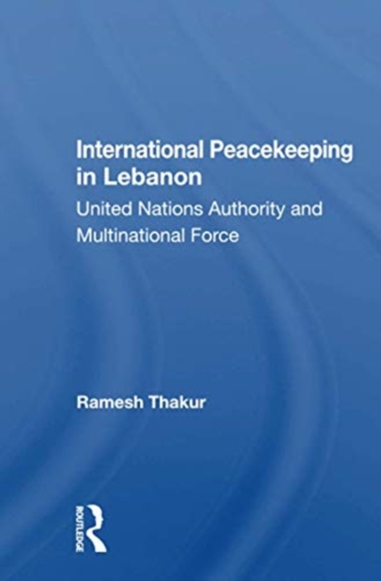 International Peacekeeping In Lebanon : United Nations Authority And Multinational Force, Paperback / softback Book