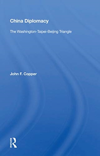 China Diplomacy : The Washington-taipei-beijing Triangle, Paperback / softback Book