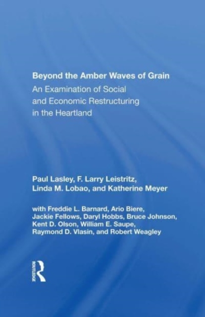 Beyond The Amber Waves Of Grain : An Examination Of Social And Economic Restructuring In The Heartland, Paperback / softback Book