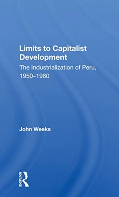 Limits To Capitalist Development : The Industrialization Of Peru, 1950-1980, Paperback / softback Book