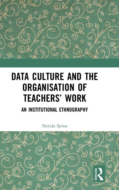 Data Culture and the Organisation of Teachers’ Work : An Institutional Ethnography, Hardback Book
