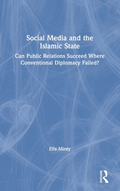 Social Media and the Islamic State : Can Public Relations Succeed Where Conventional Diplomacy Failed?, Hardback Book