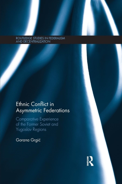 Ethnic Conflict in Asymmetric Federations : Comparative Experience of the Former Soviet and Yugoslav Regions, Paperback / softback Book