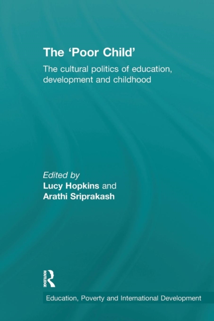 The 'Poor Child' : The cultural politics of education, development and childhood, Paperback / softback Book