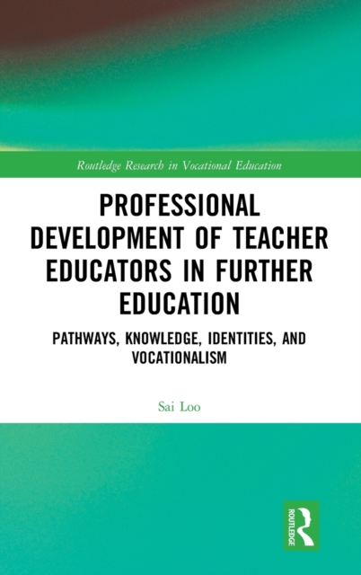 Professional Development of Teacher Educators in Further Education : Pathways, Knowledge, Identities, and Vocationalism, Hardback Book
