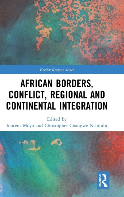 African Borders, Conflict, Regional and Continental Integration, Hardback Book