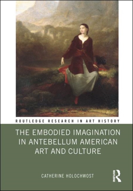 The Embodied Imagination in Antebellum American Art and Culture, Hardback Book