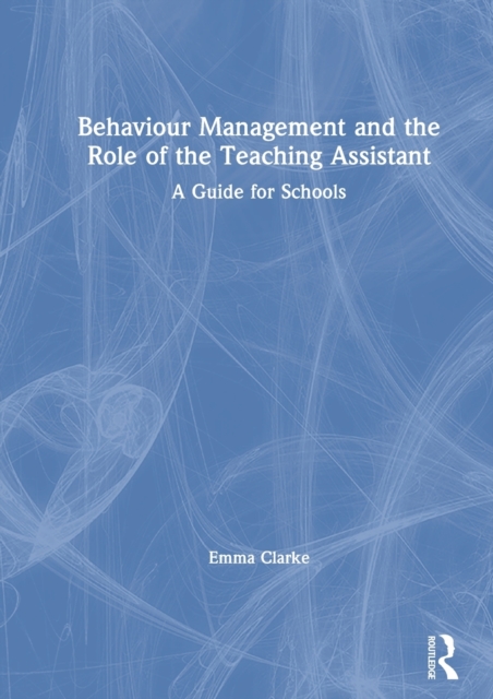 Behaviour Management and the Role of the Teaching Assistant : A Guide for Schools, Hardback Book