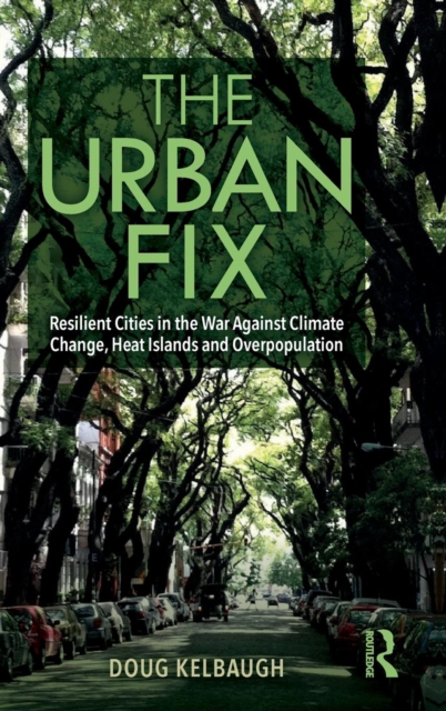 The Urban Fix : Resilient Cities in the War Against Climate Change, Heat Islands and Overpopulation, Hardback Book