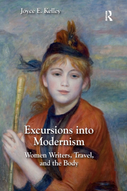 Excursions into Modernism : Women Writers, Travel, and the Body, Paperback / softback Book