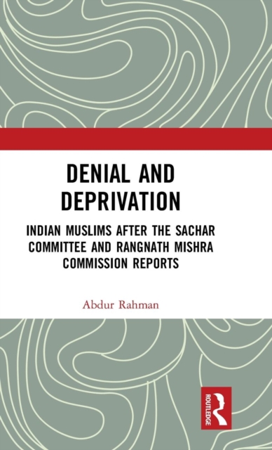 Denial and Deprivation : Indian Muslims after the Sachar Committee and Rangnath Mishra Commission Reports, Hardback Book
