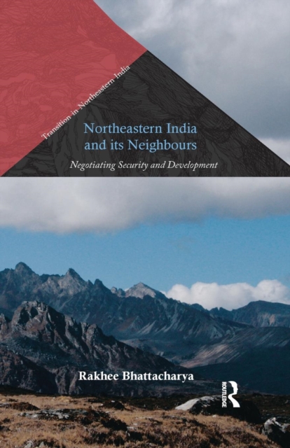 Northeastern India and Its Neighbours : Negotiating Security and Development, Paperback / softback Book