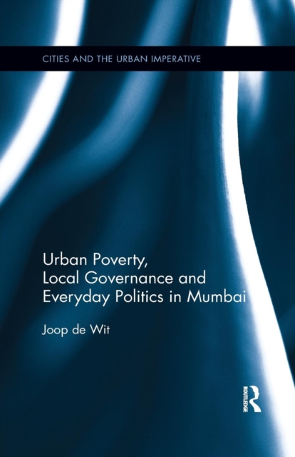 Urban Poverty, Local Governance and Everyday Politics in Mumbai, Paperback / softback Book