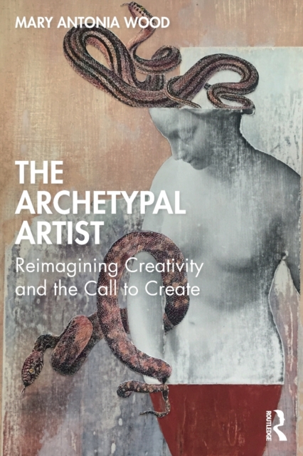 The Archetypal Artist : Reimagining Creativity and the Call to Create, Paperback / softback Book
