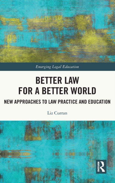 Better Law for a Better World : New Approaches to Law Practice and Education, Hardback Book