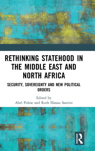 Rethinking Statehood in the Middle East and North Africa : Security, Sovereignty and New Political Orders, Hardback Book