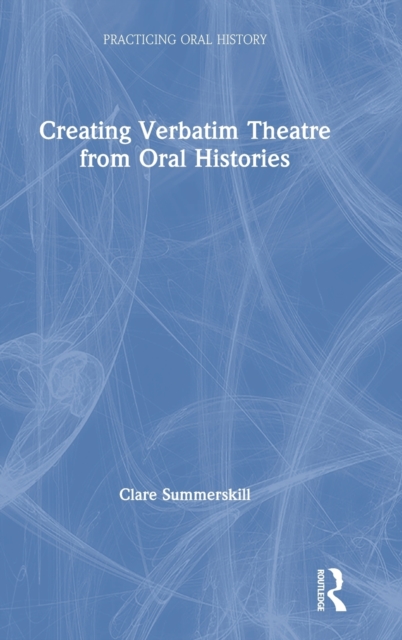 Creating Verbatim Theatre from Oral Histories, Hardback Book