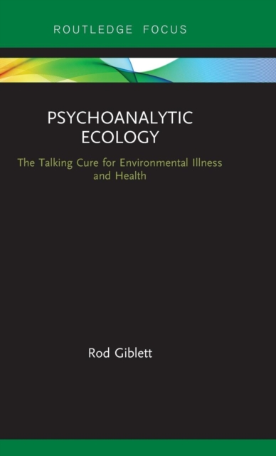Psychoanalytic Ecology : The Talking Cure for Environmental Illness and Health, Hardback Book