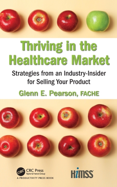 Thriving in the Healthcare Market : Strategies from an Industry-Insider for Selling Your Product, Hardback Book