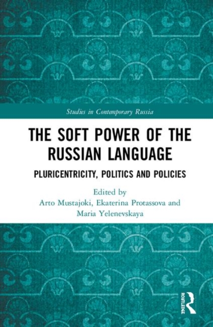 The Soft Power of the Russian Language : Pluricentricity, Politics and Policies, Hardback Book