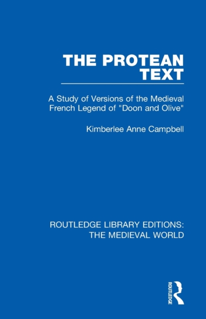 The Protean Text : A Study of Versions of the Medieval French Legend of "Doon and Olive", Paperback / softback Book