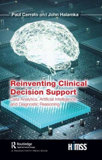 Reinventing Clinical Decision Support : Data Analytics, Artificial Intelligence, and Diagnostic Reasoning, Hardback Book