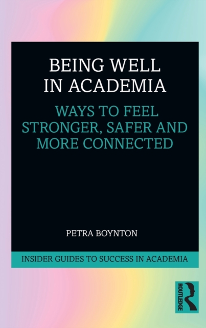 Being Well in Academia : Ways to Feel Stronger, Safer and More Connected, Paperback / softback Book