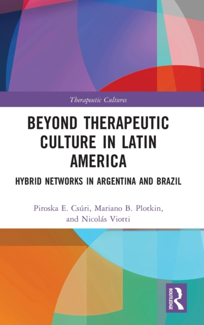 Beyond Therapeutic Culture in Latin America : Hybrid Networks in Argentina and Brazil, Hardback Book