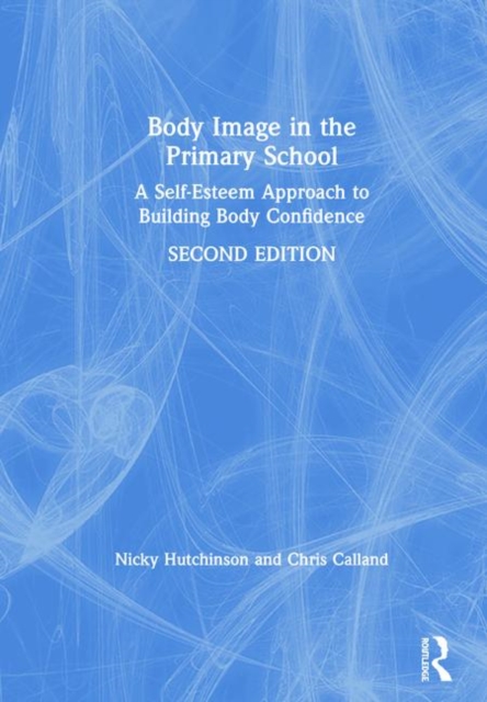 Body Image in the Primary School : A Self-Esteem Approach to Building Body Confidence, Hardback Book
