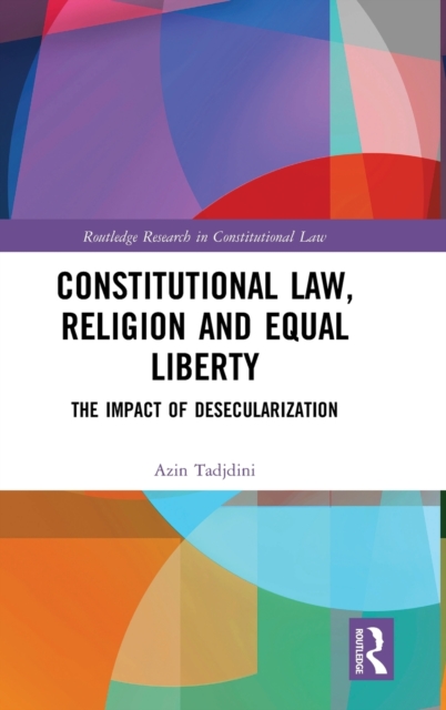 Constitutional Law, Religion and Equal Liberty : The Impact of Desecularization, Hardback Book
