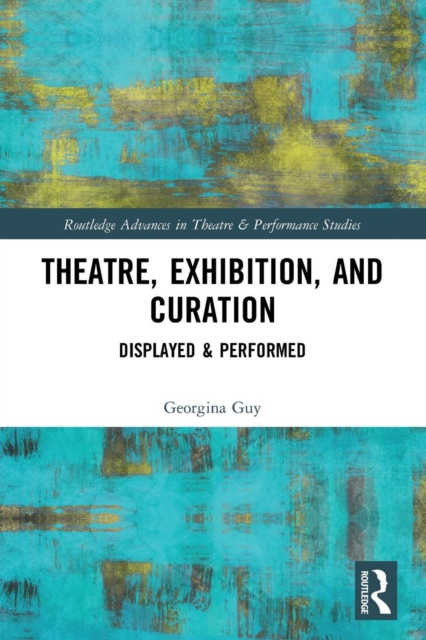 Theatre, Exhibition, and Curation : Displayed & Performed, Paperback / softback Book