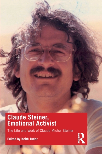 Claude Steiner, Emotional Activist : The Life and Work of Claude Michel Steiner, Paperback / softback Book
