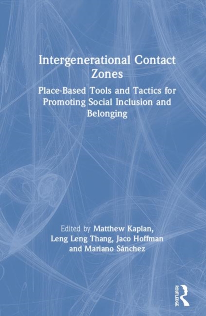 Intergenerational Contact Zones : Place-based Strategies for Promoting Social Inclusion and Belonging, Hardback Book