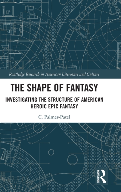 The Shape of Fantasy : Investigating the Structure of American Heroic Epic Fantasy, Hardback Book