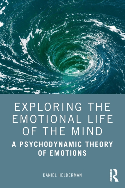 Exploring the Emotional Life of the Mind : A Psychodynamic Theory of Emotions, Paperback / softback Book