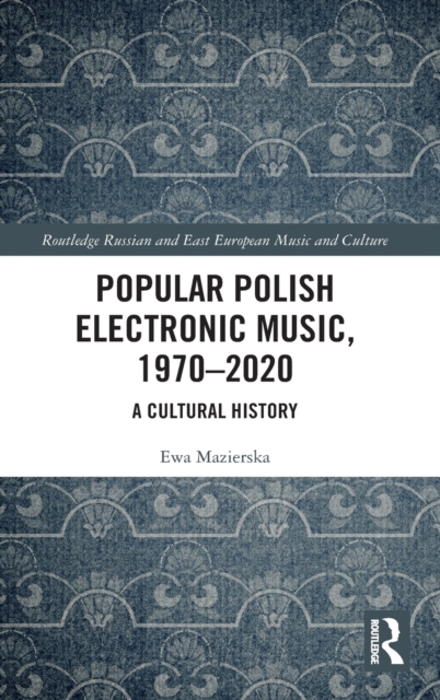 Popular Polish Electronic Music, 1970–2020 : A Cultural History, Hardback Book