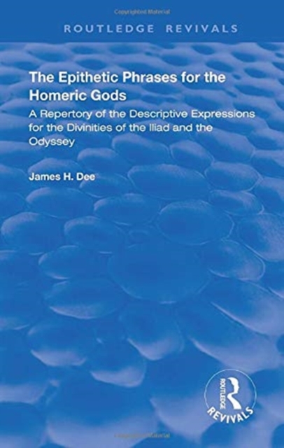 The Epithetic Phrases for the Homeric Gods : A Repertory of the Descriptive Expressions of the Divinities of the Iliad and the Odyssey, Hardback Book