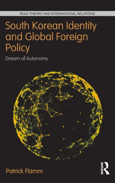 South Korean Identity and Global Foreign Policy : Dream of Autonomy, Hardback Book