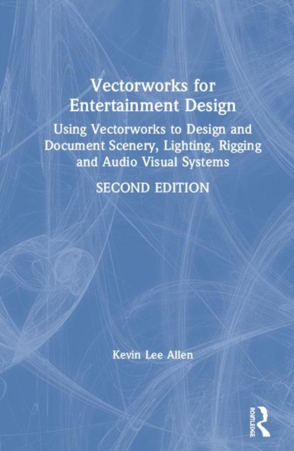 Vectorworks for Entertainment Design : Using Vectorworks to Design and Document Scenery, Lighting, Rigging and Audio Visual Systems, Hardback Book