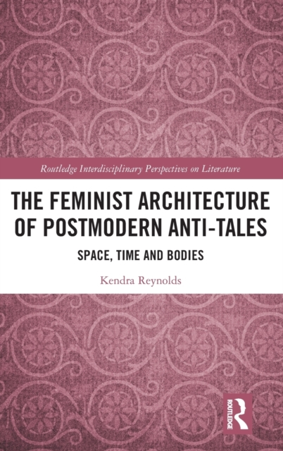 The Feminist Architecture of Postmodern Anti-Tales : Space, Time, and Bodies, Hardback Book