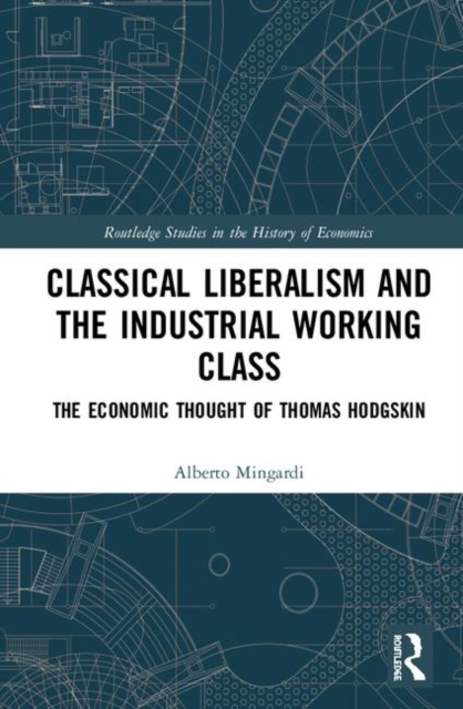 Classical Liberalism and the Industrial Working Class : The Economic Thought of Thomas Hodgskin, Hardback Book